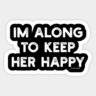 I'm Along To Keep Her Happy Sticker